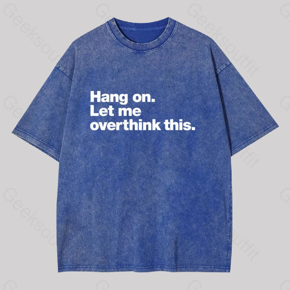 Hang on. Let me overthink this Washed T-Shirt