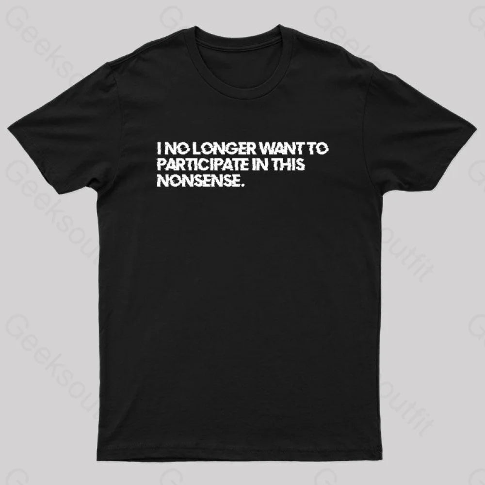 I No Longer Want to Participate in This Nonsense Geek T-Shirt