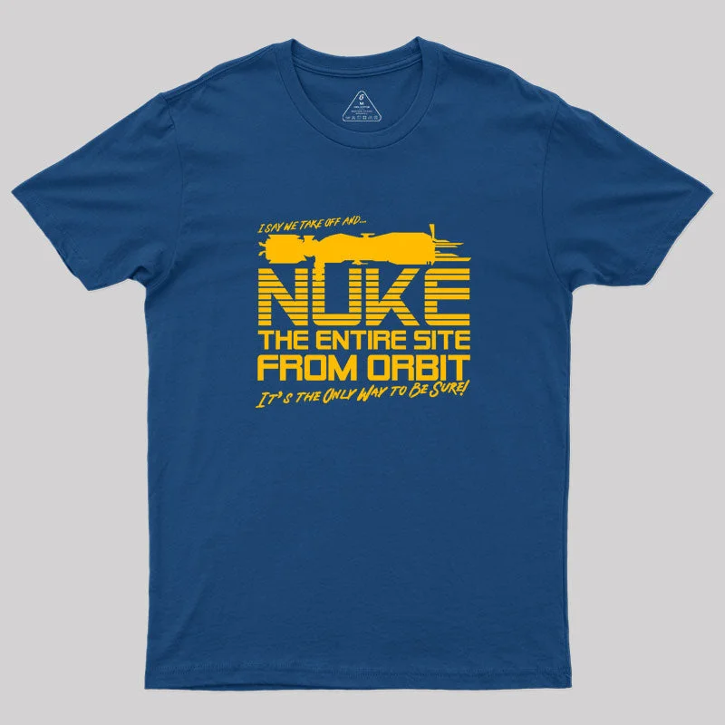 I Say We Nuke the Entire Site From Orbit Geek T-Shirt