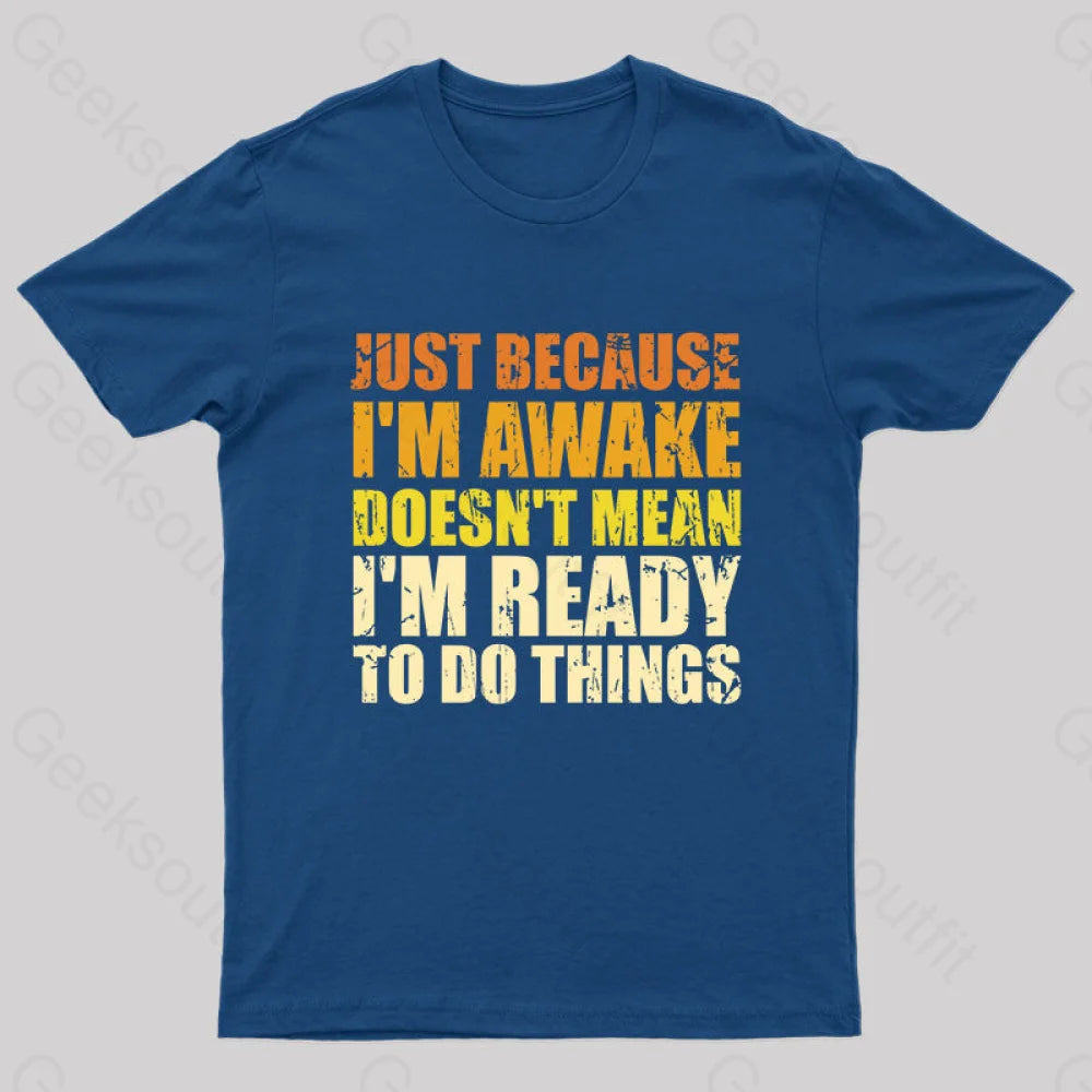 Just Because I'm Awake T-Shirt