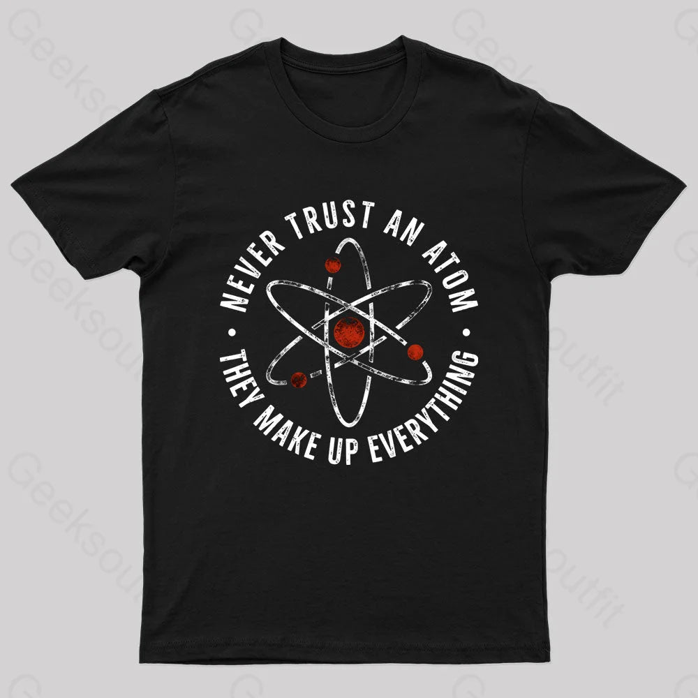 Never Trust An Atom They Make Up Everything Geek T-Shirt