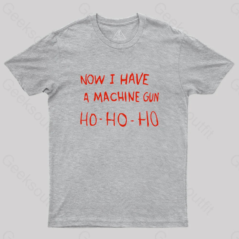 Now I Have A Machine Gun Ho-Ho-Ho Geek T-Shirt