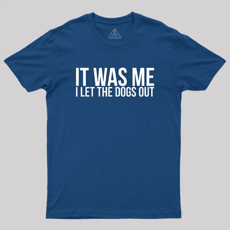 Sarcastic Funny It Was Me I Let The Dogs Out Geek T-Shirt