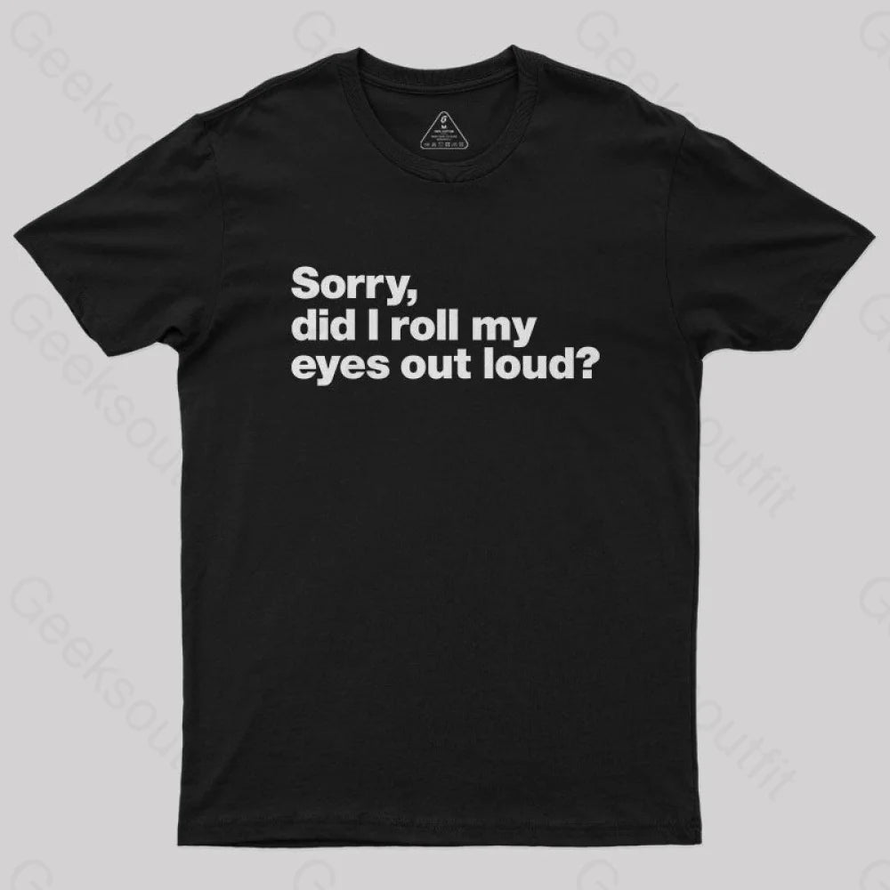 Sorry Did I Roll My Eyes Out Loud Nerd T-Shirt