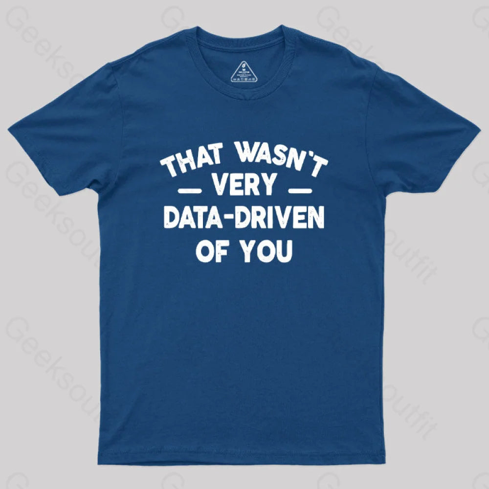 That Wasn't Very Data-Driven of You Geek T-Shirt