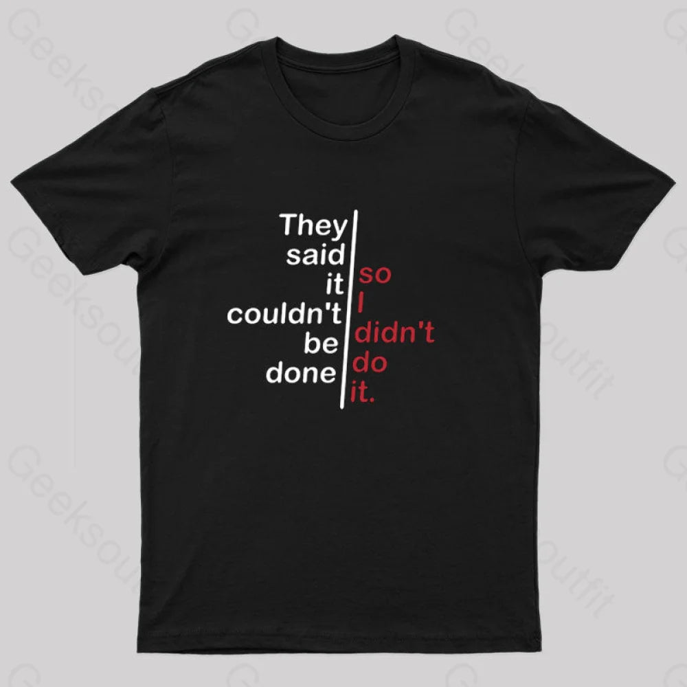 They Said It Couldn't be Done So I Didn't Do It T-Shirt